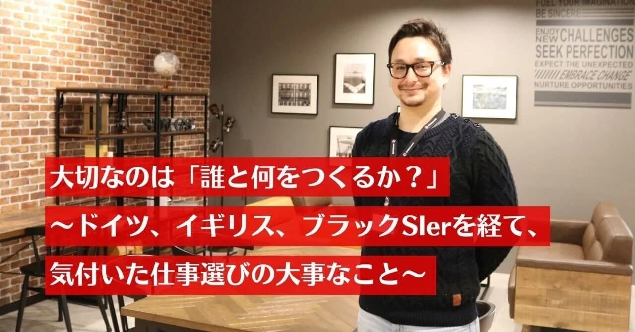 大切なのは誰と何をつくるかドイツイギリスブラックSIerを経て気付いた仕事選びの大事なこと
